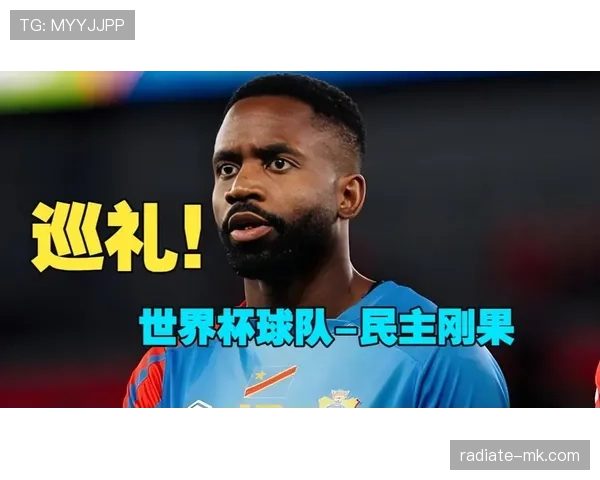 民主刚果冲击2026世界杯之路 非洲黑马能否创造历史